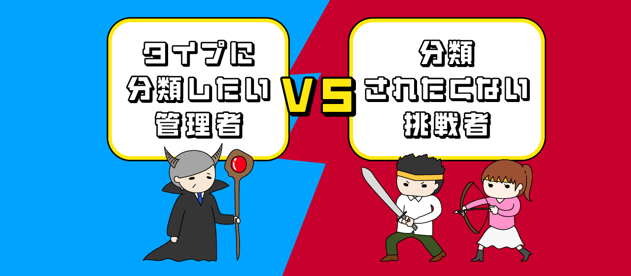 タイプに分類したい管理者 VS 分類されたくない挑戦者