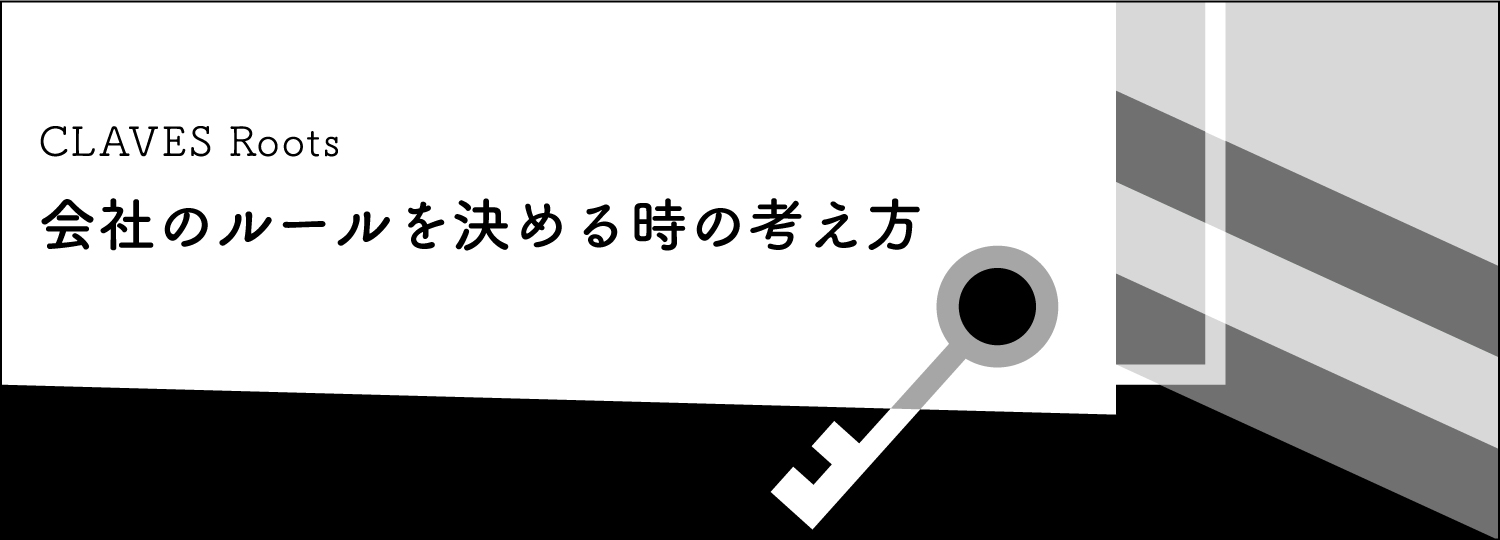 【CLAVES Roots】会社のルールを決める時の考え方